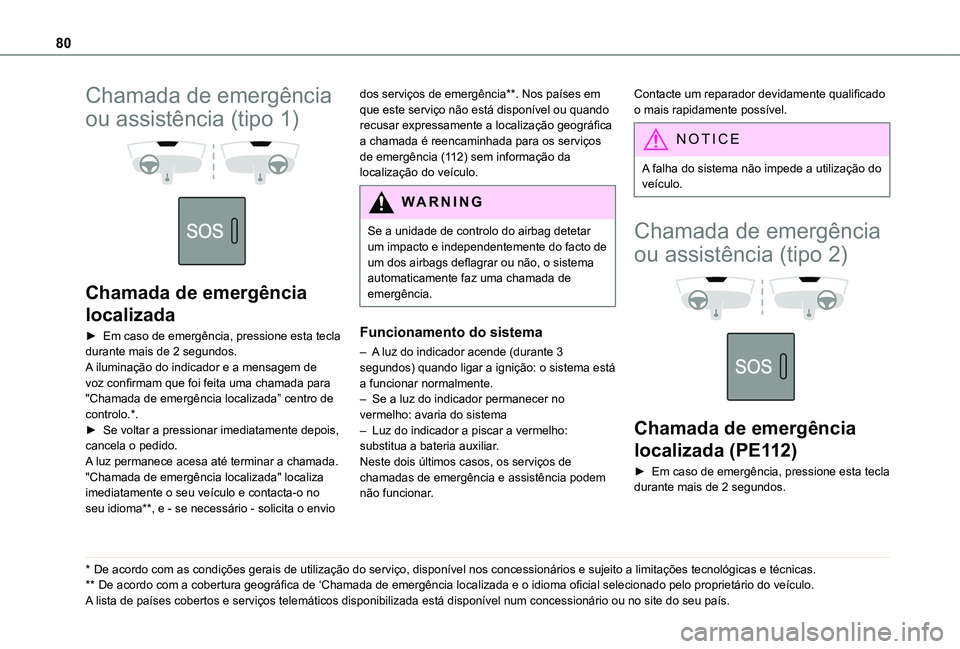TOYOTA PROACE CITY VERSO 2019  Manual de utilização (in Portuguese) 80
Chamada de emergência 
ou assistência (tipo 1) 
  
 
Chamada de emergência 
localizada
► Em caso de emergência, pressione esta tecla durante mais de 2 segundos.A iluminação do indicador e a