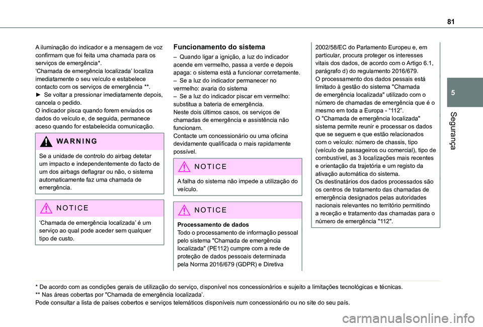 TOYOTA PROACE CITY VERSO 2019  Manual de utilização (in Portuguese) 81
Segurança
5
A iluminação do indicador e a mensagem de voz confirmam que foi feita uma chamada para os serviços de emergência*.‘Chamada de emergência localizada’ localiza imediatamente o s