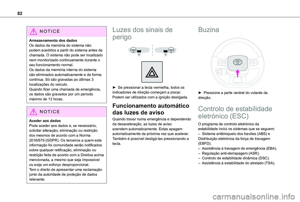 TOYOTA PROACE CITY VERSO 2019  Manual de utilização (in Portuguese) 82
NOTIC E
Armazenamento dos dadosOs dados da memória do sistema não podem acedidos a partir do sistema antes da chamada. O sistema não pode ser localizado nem monitorizado continuamente durante o 