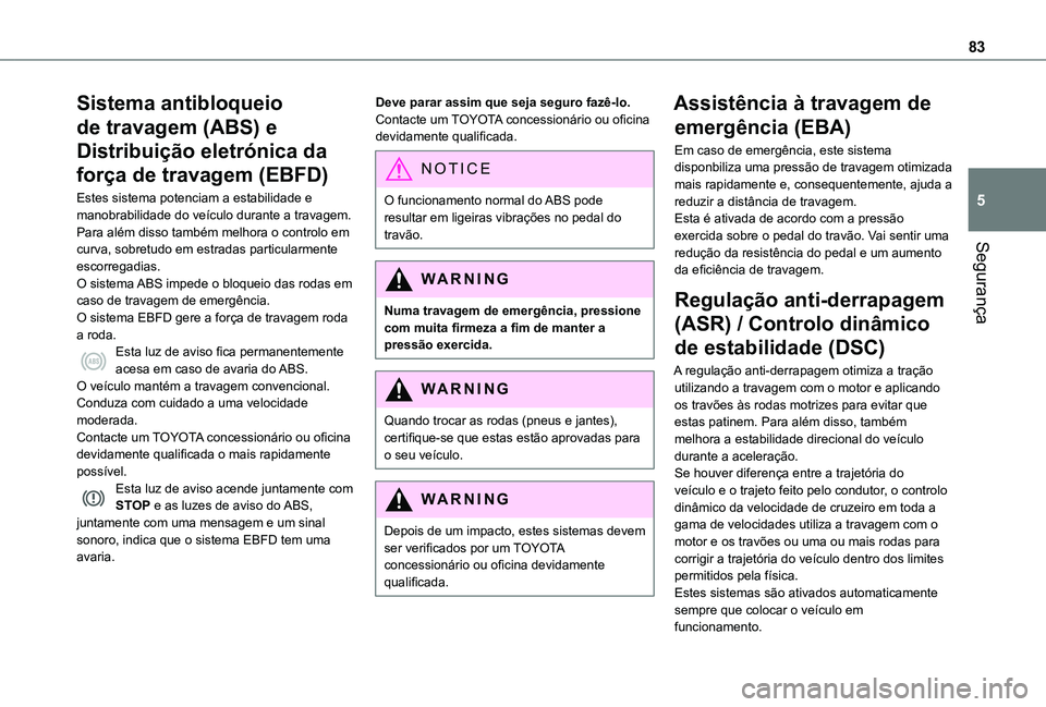 TOYOTA PROACE CITY VERSO 2019  Manual de utilização (in Portuguese) 83
Segurança
5
Sistema antibloqueio 
de travagem (ABS) e 
Distribuição eletrónica da 
força de travagem (EBFD)
Estes sistema potenciam a estabilidade e manobrabilidade do veículo durante a trava