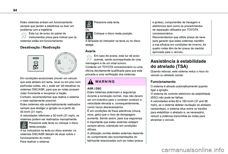 TOYOTA PROACE CITY VERSO 2019  Manual de utilização (in Portuguese) 84
Estes sistemas entram em funcionamento sempre que perder a aderência ou tiver um problema com a trajetória.Esta luz de aviso do painel de instrumentos pisca para indicar que os sistemas estão em