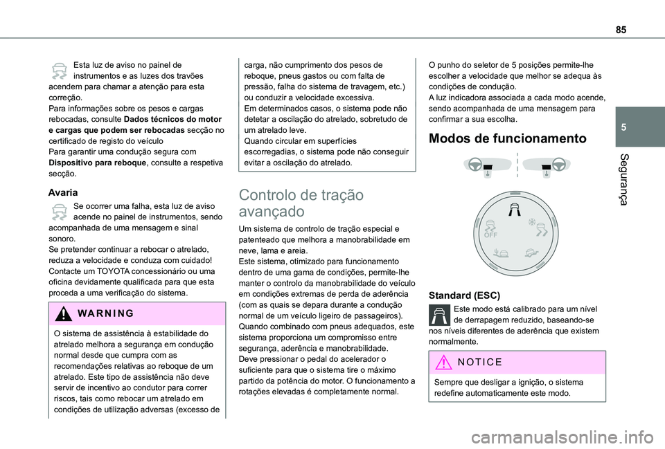 TOYOTA PROACE CITY VERSO 2019  Manual de utilização (in Portuguese) 85
Segurança
5
Esta luz de aviso no painel de instrumentos e as luzes dos travões acendem para chamar a atenção para esta correção.Para informações sobre os pesos e cargas rebocadas, consulte 