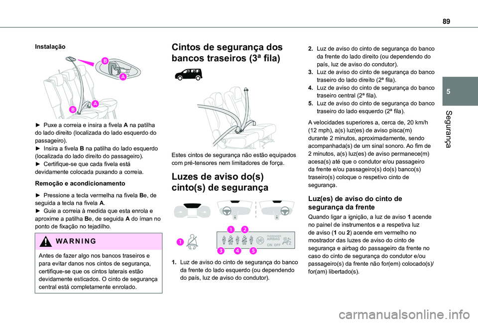 TOYOTA PROACE CITY VERSO 2019  Manual de utilização (in Portuguese) 89
Segurança
5
Instalação
 
 
► Puxe a correia e insira a fivela A na patilha do lado direito (localizada do lado esquerdo do passageiro).► Insira a fivela B na patilha do lado esquerdo (locali