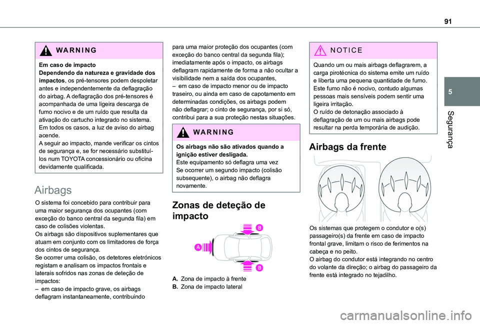 TOYOTA PROACE CITY VERSO 2019  Manual de utilização (in Portuguese) 91
Segurança
5
WARNI NG
Em caso de impactoDependendo da natureza e gravidade dos impactos, os pré-tensores podem despoletar antes e independentemente da deflagração do airbag. A deflagração dos 