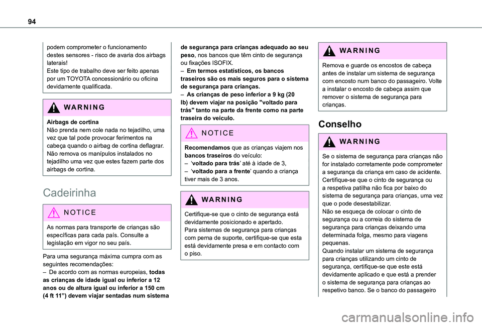 TOYOTA PROACE CITY VERSO 2019  Manual de utilização (in Portuguese) 94
podem comprometer o funcionamento destes sensores - risco de avaria dos airbags laterais!Este tipo de trabalho deve ser feito apenas por um TOYOTA concessionário ou oficina devidamente qualificada