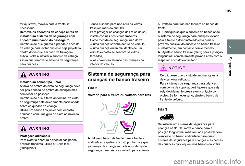 TOYOTA PROACE CITY VERSO 2019  Manual de utilização (in Portuguese) 95
Segurança
5
for ajustável, mova-o para a frente se necessário.Remova os encostos de cabeça antes de instalar um sistema de segurança com encosto num banco do passageiro.Certifique-se que guard