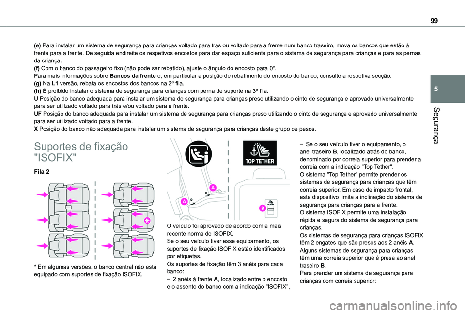 TOYOTA PROACE CITY VERSO 2019  Manual de utilização (in Portuguese) 99
Segurança
5
(e) Para instalar um sistema de segurança para crianças voltado para trás ou voltado para a frente num banco traseiro, mova os bancos que estão à frente para a frente. De seguida 