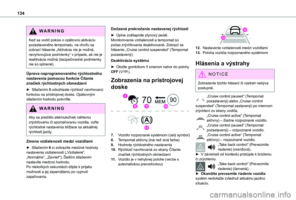 TOYOTA PROACE CITY VERSO 2019 Návod na použitie (in Slovakian) 134
WARNI NG
Keď sa vodič pokúsi o opätovnú aktiváciu pozastaveného tempomatu, na chvíľu sa zobrazí hlásenie „Aktivácia nie je možná, nevyhovujúce podmienky“ v prípade, ak nie je r TOYOTA PROACE CITY VERSO 2019 Návod na použitie (in Slovakian) 134
WARNI NG
Keď sa vodič pokúsi o opätovnú aktiváciu pozastaveného tempomatu, na chvíľu sa zobrazí hlásenie „Aktivácia nie je možná, nevyhovujúce podmienky“ v prípade, ak nie je r