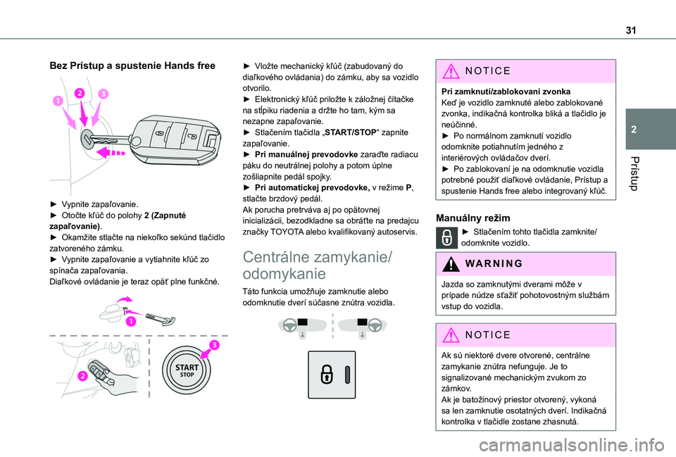 TOYOTA PROACE CITY VERSO 2019 Návod na použitie (in Slovakian) 31
Prístup
2
Bez Prístup a spustenie Hands free
► Vypnite zapaľovanie.► Otočte kľúč do polohy 2 (Zapnuté zapaľovanie).► Okamžite stlačte na niekoľko sekúnd tlačidlo zatvoreného TOYOTA PROACE CITY VERSO 2019 Návod na použitie (in Slovakian) 31
Prístup
2
Bez Prístup a spustenie Hands free
► Vypnite zapaľovanie.► Otočte kľúč do polohy 2 (Zapnuté zapaľovanie).► Okamžite stlačte na niekoľko sekúnd tlačidlo zatvoreného