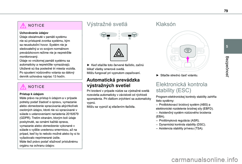 TOYOTA PROACE CITY VERSO 2019 Návod na použitie (in Slovakian) 79
Bezpečnosť
5
NOTIC E
Uchovávanie údajovÚdaje obsiahnuté v pamäti systému nie sú prístupné zvonka systému, kým sa neuskutoční hovor. Systém nie je sledovateľný a vo svojom normáln TOYOTA PROACE CITY VERSO 2019 Návod na použitie (in Slovakian) 79
Bezpečnosť
5
NOTIC E
Uchovávanie údajovÚdaje obsiahnuté v pamäti systému nie sú prístupné zvonka systému, kým sa neuskutoční hovor. Systém nie je sledovateľný a vo svojom normáln