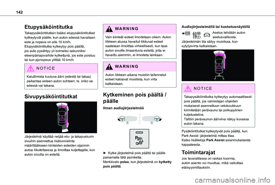 TOYOTA PROACE CITY VERSO 2019  Omistajan Käsikirja (in Finnish) 142
Etupysäköintitutka
Takapysäköintitutkan lisäksi etupysäköintitutkat kytkeytyvät päälle, kun auton edessä havaitaan este ja nopeus on alle 10 km/h.Etupysäköintitutka kytkeytyy pois pä
