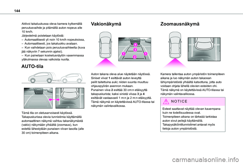 TOYOTA PROACE CITY VERSO 2019  Omistajan Käsikirja (in Finnish) 144
Aktivoi takaluukussa oleva kamera kytkemällä peruutusvaihde ja pitämällä auton nopeus alle 10 km/h.Järjestelmä poistetaan käytöstä:– Automaattisesti yli noin 10 km/h nopeuksissa,– Au