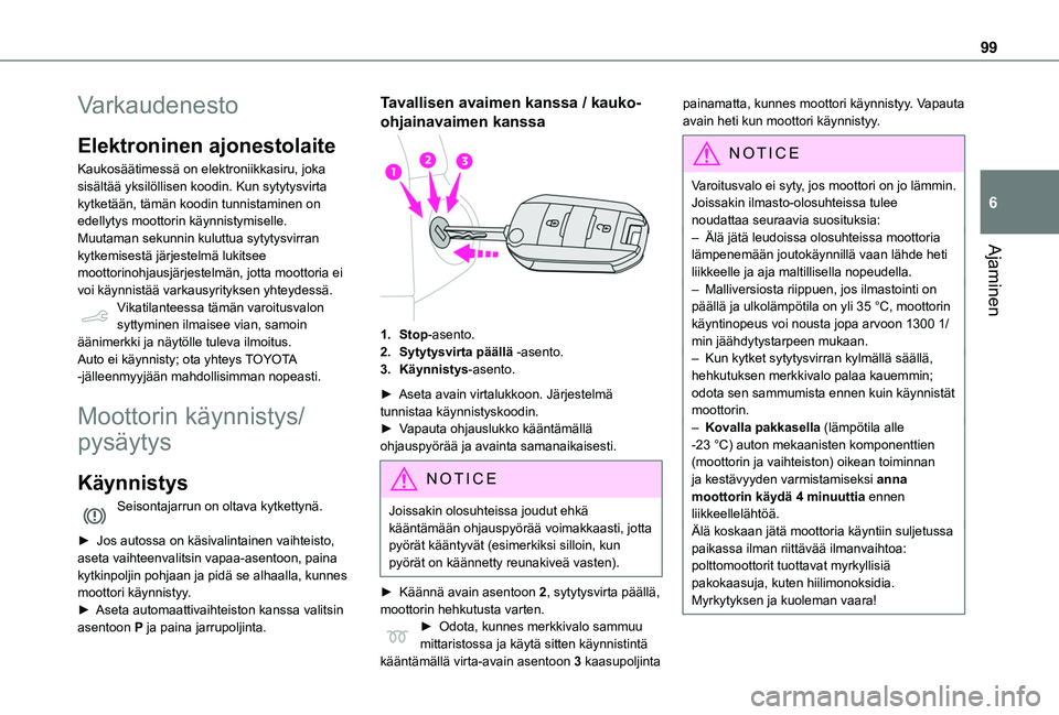 TOYOTA PROACE CITY VERSO 2019  Omistajan Käsikirja (in Finnish) 99
Ajaminen
6
Varkaudenesto
Elektroninen ajonestolaite
Kaukosäätimessä on elektroniikkasiru, joka sisältää yksilöllisen koodin. Kun sytytysvirta kytketään, tämän koodin tunnistaminen on ede
