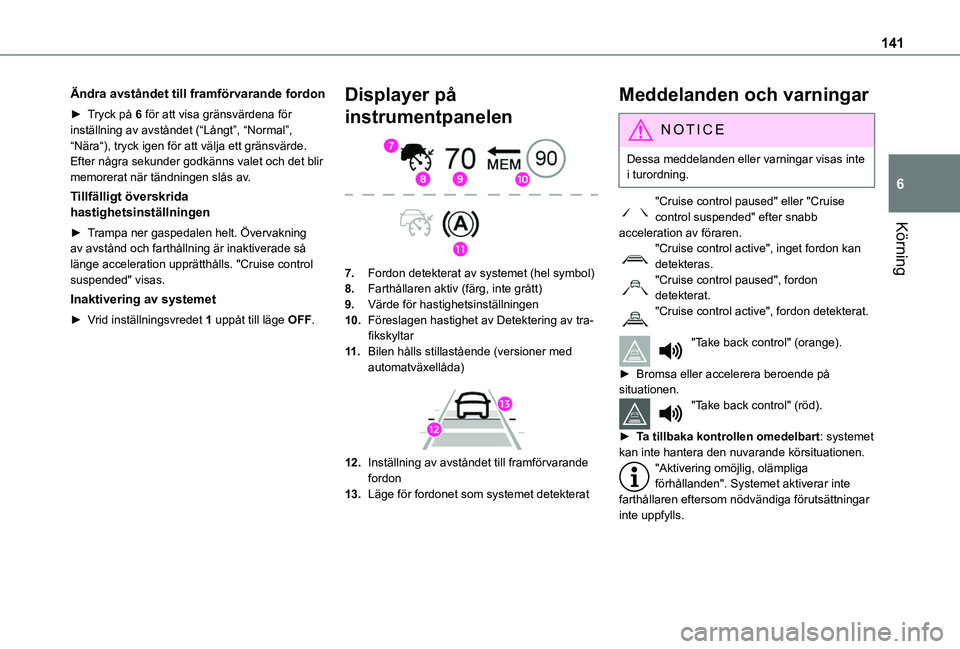 TOYOTA PROACE CITY VERSO 2019  Bruksanvisningar (in Swedish) 141
Körning
6
Ändra avståndet till framförvarande fordon
► Tryck på 6 för att visa gränsvärdena för inställning av avståndet (“Långt”, “Normal”, “Nära“), tryck igen för att
