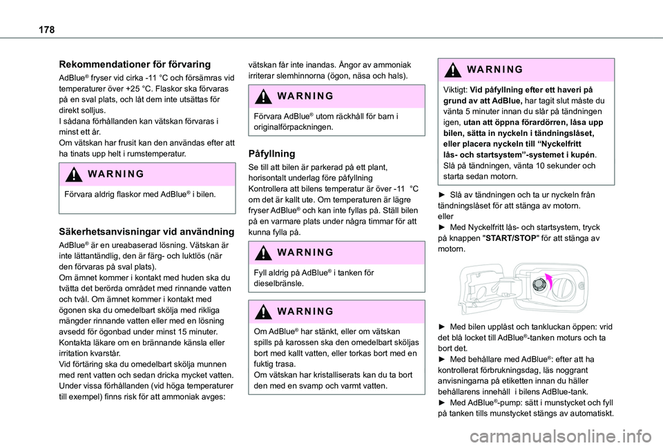 TOYOTA PROACE CITY VERSO 2019  Bruksanvisningar (in Swedish) 178
Rekommendationer för förvaring
AdBlue® fryser vid cirka -11 °C och försämras vid temperaturer över +25 °C. Flaskor ska förvaras på en sval plats, och låt dem inte utsättas för direkt 