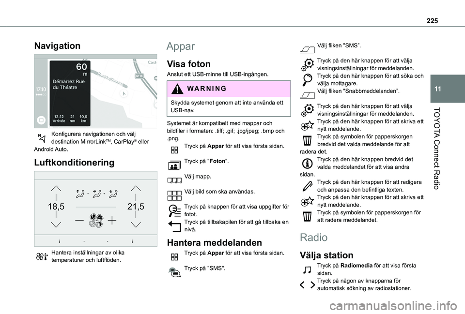 TOYOTA PROACE CITY VERSO 2019 Bruksanvisningar (in Swedish) 225
TOYOTA Connect Radio
11
Navigation
Konfigurera navigationen och välj destination MirrorLinkTM, CarPlay® eller Android Auto.
Luftkonditionering
21,518,5
Hantera inställningar av olika temp TOYOTA PROACE CITY VERSO 2019 Bruksanvisningar (in Swedish) 225
TOYOTA Connect Radio
11
Navigation
Konfigurera navigationen och välj destination MirrorLinkTM, CarPlay® eller Android Auto.
Luftkonditionering
21,518,5
Hantera inställningar av olika temp