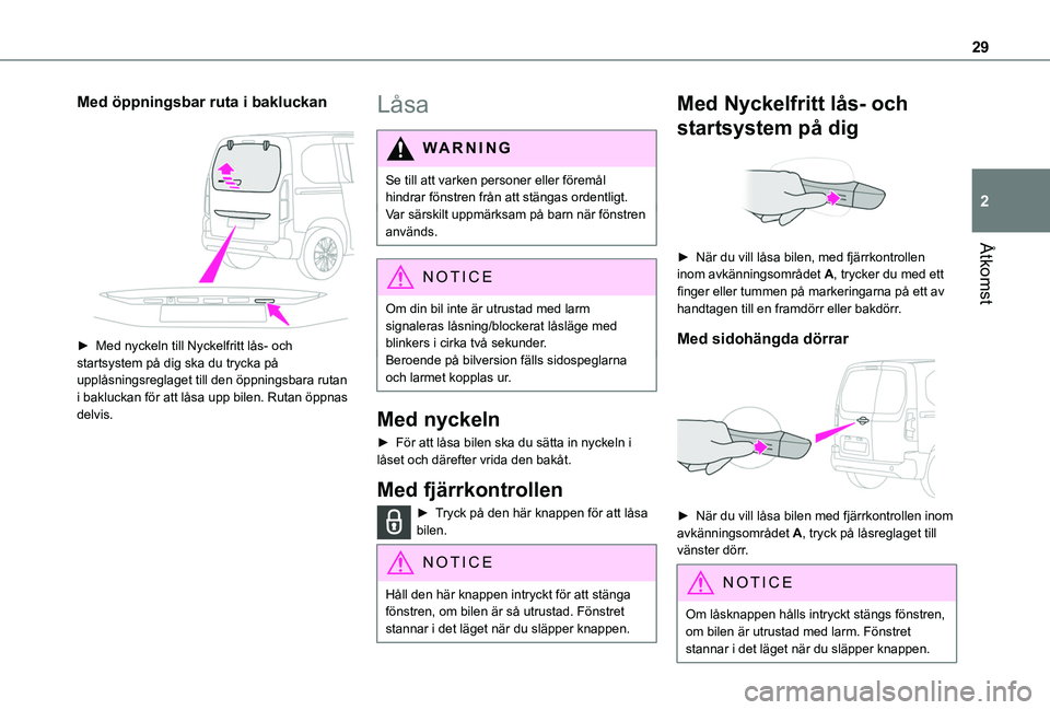 TOYOTA PROACE CITY VERSO 2019  Bruksanvisningar (in Swedish) 29
Åtkomst
2
Med öppningsbar ruta i bakluckan 
 
► Med nyckeln till Nyckelfritt lås- och startsystem på dig ska du trycka på upplåsningsreglaget till den öppningsbara rutan i bakluckan för a