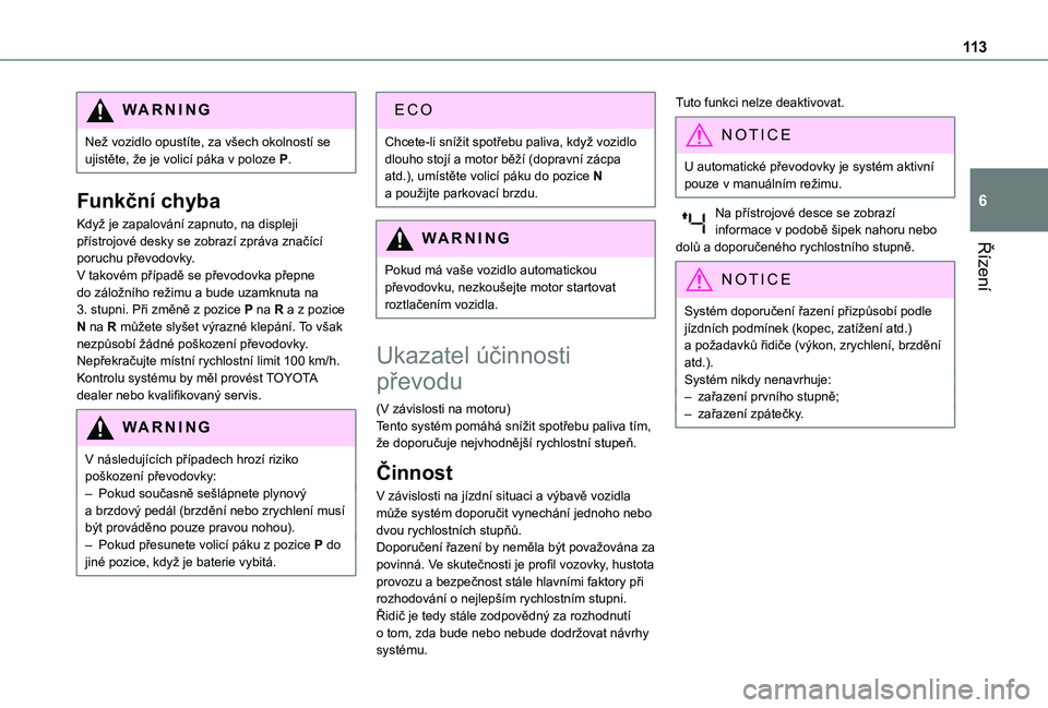 TOYOTA PROACE CITY VERSO 2019  Návod na použití (in Czech) 11 3
Řízení
6
WARNI NG
Než vozidlo opustíte, za všech okolností se ujistěte, že je volicí páka v poloze P.
Funkční chyba
Když je zapalování zapnuto, na displeji přístrojové desky se