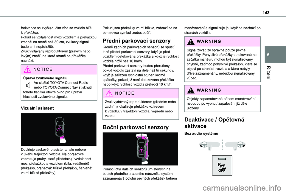 TOYOTA PROACE CITY VERSO 2019  Návod na použití (in Czech) 143
Řízení
6
frekvence se zvyšuje, čím více se vozidlo blíží k překážce.Pokud se vzdálenost mezi vozidlem a překážkou zmenší na méně než 30 cm, zvukový signál bude znít nepře