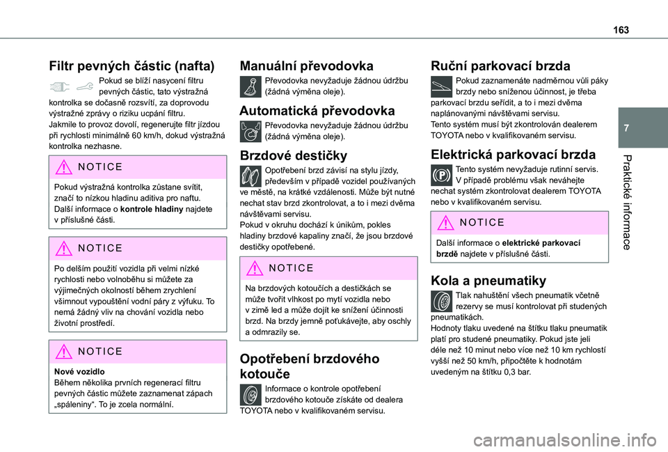 TOYOTA PROACE CITY VERSO 2019  Návod na použití (in Czech) 163
Praktické informace
7
Filtr pevných částic (nafta)
Pokud se blíží nasycení filtru pevných částic, tato výstražná kontrolka se dočasně rozsvítí, za doprovodu výstražné zprávy 