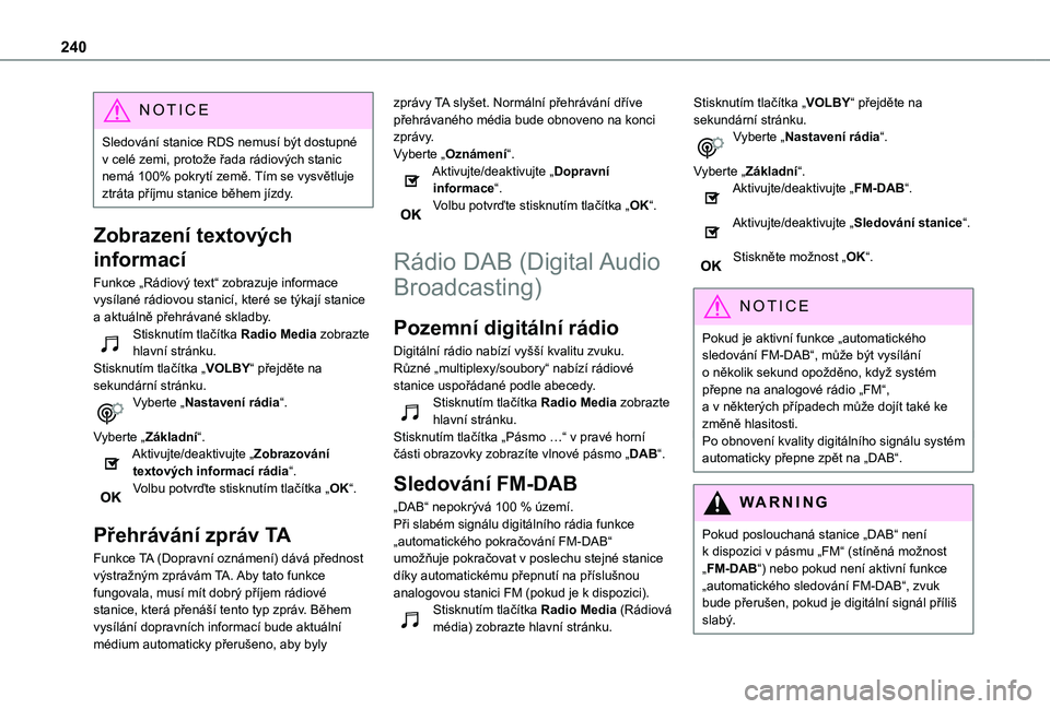 TOYOTA PROACE CITY VERSO 2019  Návod na použití (in Czech) 240
NOTIC E
Sledování stanice RDS nemusí být dostupné v celé zemi, protože řada rádiových stanic nemá 100% pokrytí země. Tím se vysvětluje ztráta příjmu stanice během jízdy.
Zobraz