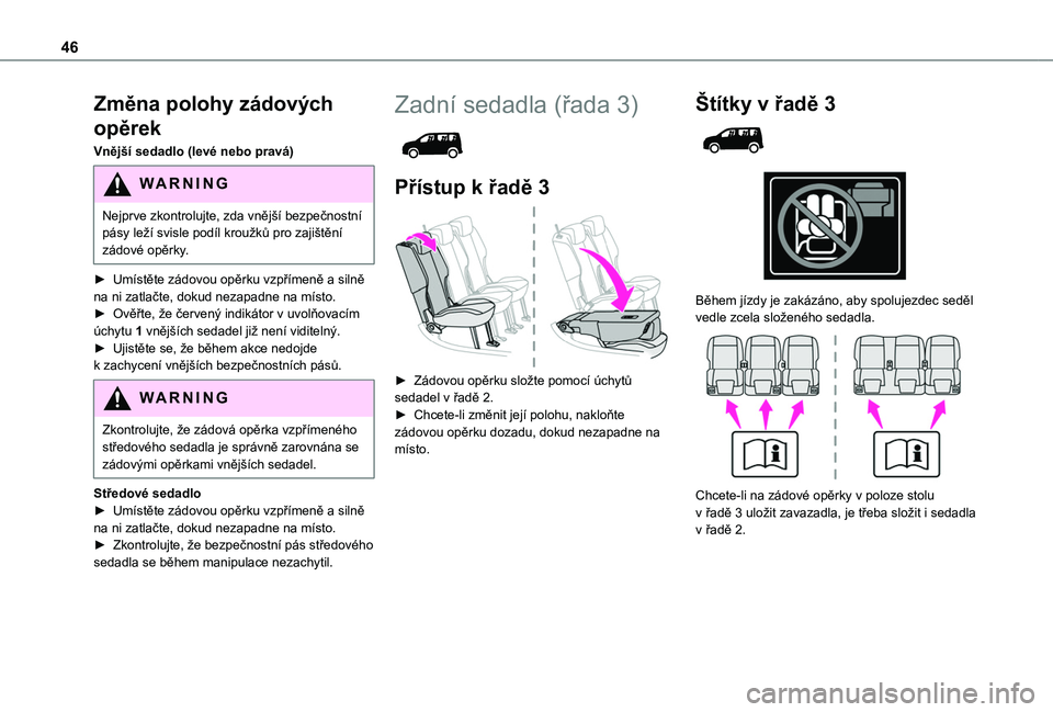 TOYOTA PROACE CITY VERSO 2019  Návod na použití (in Czech) 46
Změna polohy zádových 
opěrek
Vnější sedadlo (levé nebo pravá)
WARNI NG
Nejprve zkontrolujte, zda vnější bezpečnostní pásy leží svisle podíl kroužků pro zajištění zádové op
