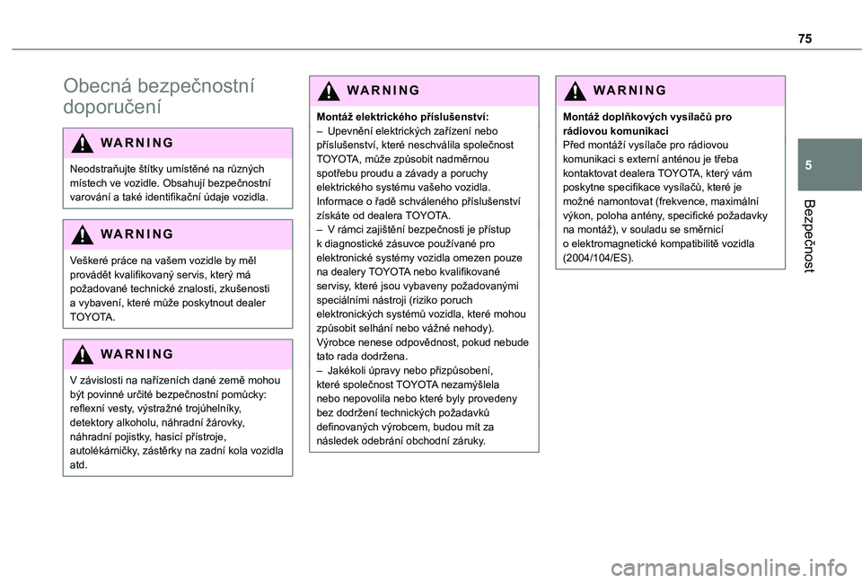 TOYOTA PROACE CITY VERSO 2019  Návod na použití (in Czech) 75
Bezpečnost
5
Obecná bezpečnostní 
doporučení
WARNI NG
Neodstraňujte štítky umístěné na různých místech ve vozidle. Obsahují bezpečnostní varování a také identifikační údaje 