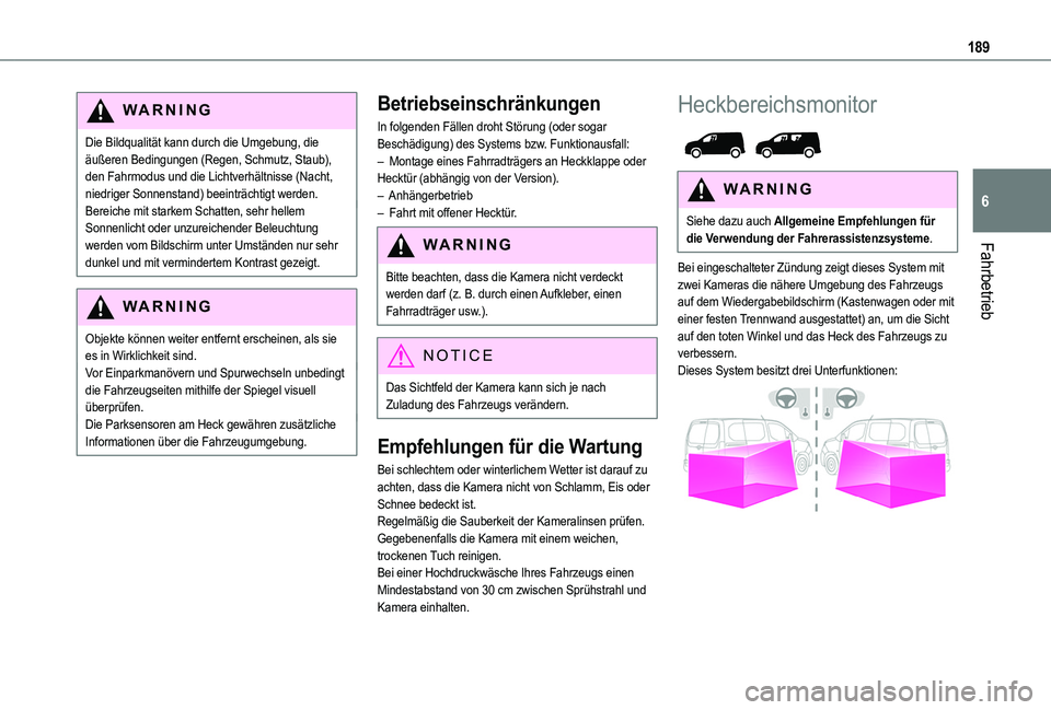 TOYOTA PROACE CITY VERSO EV 2022 Betriebsanleitungen (in German) 189
Fahrbetrieb
6
WARNI NG
Die Bildqualität kann durch die Umgebung, die äußeren Bedingungen (Regen, Schmutz, Staub), den Fahrmodus und die Lichtverhältnisse (Nacht, niedriger Sonnenstand) beeintr TOYOTA PROACE CITY VERSO EV 2022 Betriebsanleitungen (in German) 189
Fahrbetrieb
6
WARNI NG
Die Bildqualität kann durch die Umgebung, die äußeren Bedingungen (Regen, Schmutz, Staub), den Fahrmodus und die Lichtverhältnisse (Nacht, niedriger Sonnenstand) beeintr