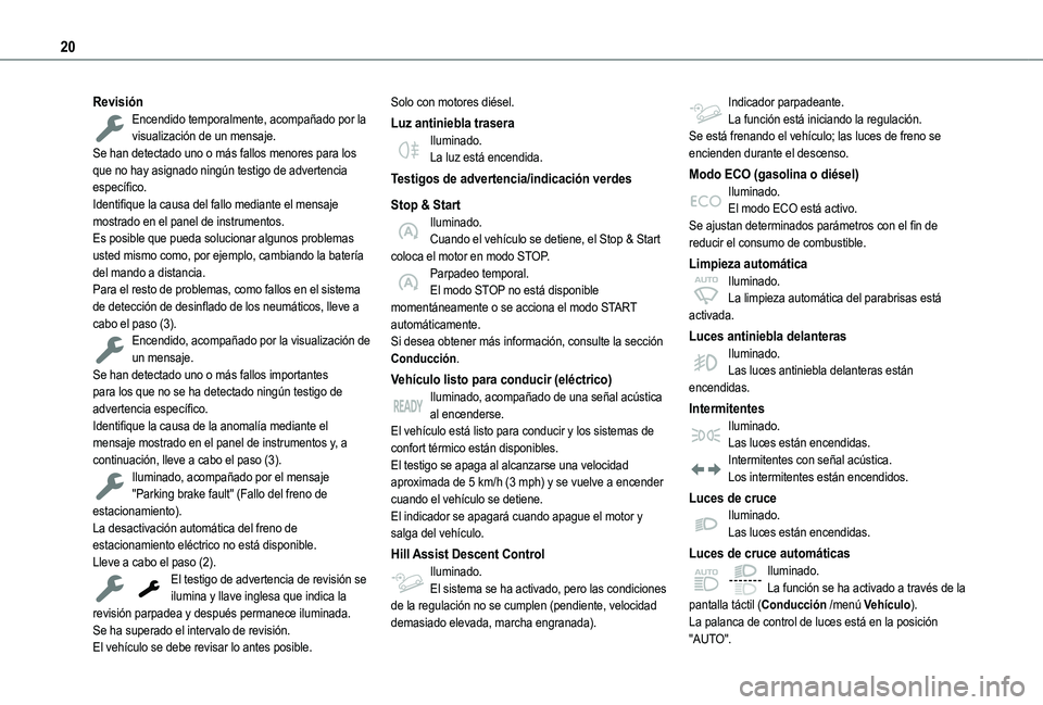 TOYOTA PROACE CITY VERSO EV 2022  Manual del propietario (in Spanish) 20
RevisiónEncendido temporalmente, acompañado por la visualización de un mensaje.Se han detectado uno o más fallos menores para los que no hay asignado ningún testigo de advertencia específico.