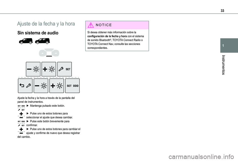 TOYOTA PROACE CITY VERSO EV 2022  Manual del propietario (in Spanish) 33
Instrumentos
1
Ajuste de la fecha y la hora
Sin sistema de audio 
  
  
 
Ajuste la fecha y la hora a través de la pantalla del panel de instrumentos.► Mantenga pulsado este botón. 
► Pulse u