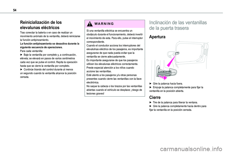 TOYOTA PROACE CITY VERSO EV 2022  Manual del propietario (in Spanish) 54
Reinicialización de los 
elevalunas eléctricos
Tras conectar la batería o en caso de realizar un movimiento anómalo de la ventanilla, deberá reiniciarse la función antipinzamiento.La función
