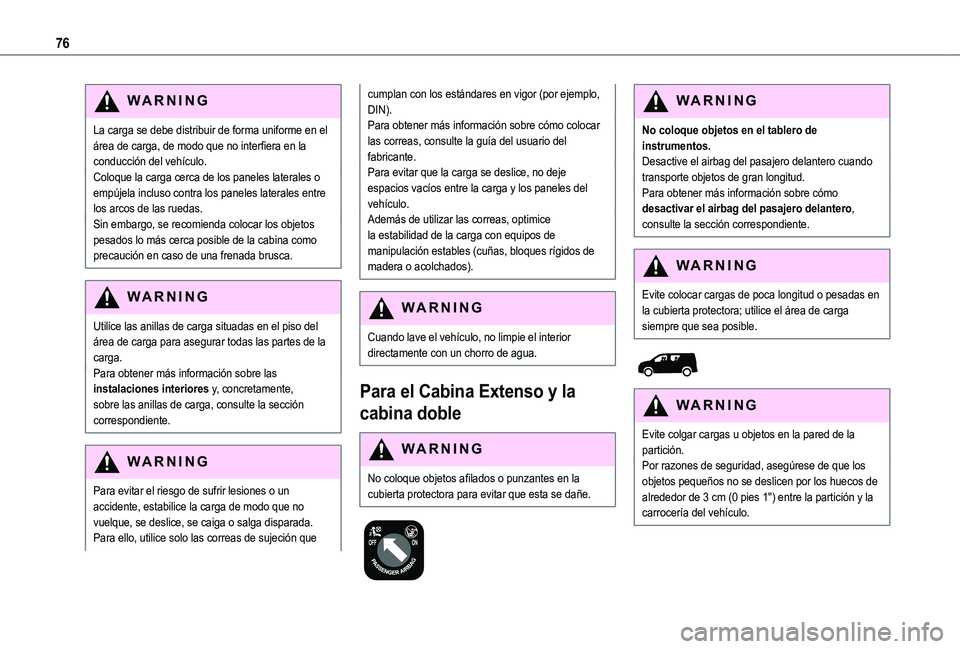 TOYOTA PROACE CITY VERSO EV 2022  Manual del propietario (in Spanish) 76
WARNI NG
La carga se debe distribuir de forma uniforme en el área de carga, de modo que no interfiera en la conducción del vehículo.Coloque la carga cerca de los paneles laterales o empújela in