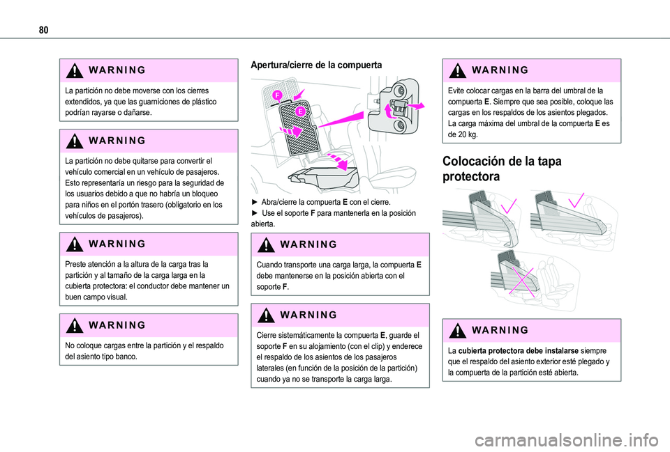 TOYOTA PROACE CITY VERSO EV 2022  Manual del propietario (in Spanish) 80
WARNI NG
La partición no debe moverse con los cierres extendidos, ya que las guarniciones de plástico podrían rayarse o dañarse.
WARNI NG
La partición no debe quitarse para convertir el 
vehí