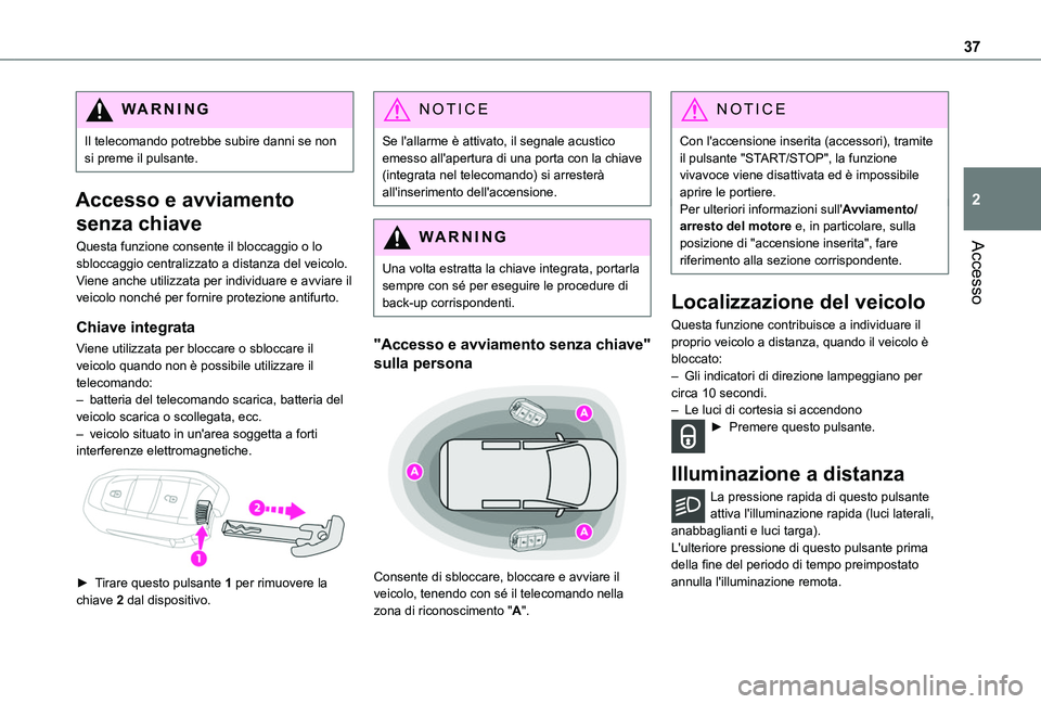 TOYOTA PROACE CITY VERSO EV 2022  Manuale duso (in Italian) 37
Accesso
2
WARNI NG
Il telecomando potrebbe subire danni se non si preme il pulsante.
Accesso e avviamento 
senza chiave
Questa funzione consente il bloccaggio o lo sbloccaggio centralizzato a dista