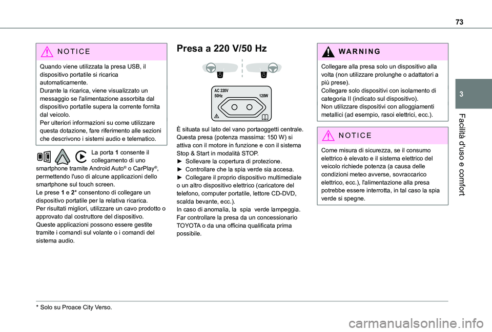 TOYOTA PROACE CITY VERSO EV 2022  Manuale duso (in Italian) 73
Facilità d'uso e comfort
3
NOTIC E
Quando viene utilizzata la presa USB, il dispositivo portatile si ricarica automaticamente.Durante la ricarica, viene visualizzato un messaggio se l'alim