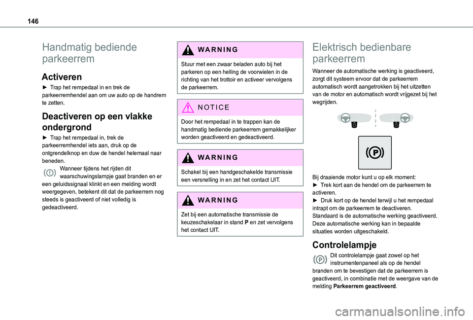TOYOTA PROACE CITY VERSO EV 2022 Instructieboekje (in Dutch) 146
Handmatig bediende
parkeerrem
Activeren
► Trap het rempedaal in en trek de parkeerremhendel aan om uw auto op de handrem te zetten.
Deactiveren op een vlakke
ondergrond
► Trap het rempedaal TOYOTA PROACE CITY VERSO EV 2022 Instructieboekje (in Dutch) 146
Handmatig bediende
parkeerrem
Activeren
► Trap het rempedaal in en trek de parkeerremhendel aan om uw auto op de handrem te zetten.
Deactiveren op een vlakke
ondergrond
► Trap het rempedaal