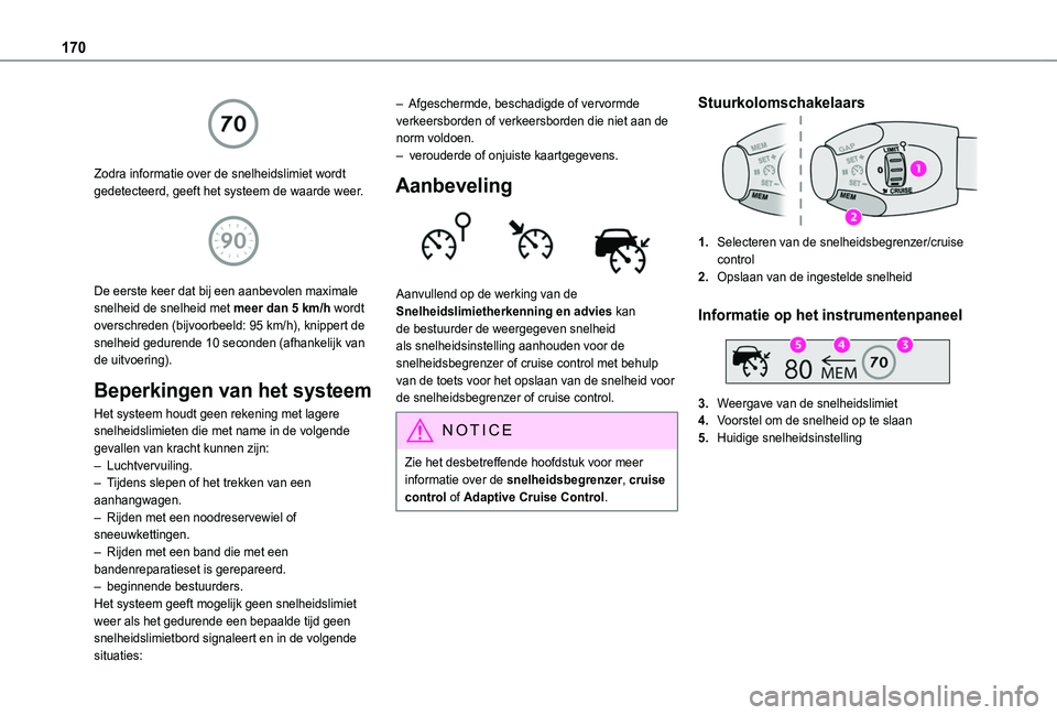 TOYOTA PROACE CITY VERSO EV 2022  Instructieboekje (in Dutch) 170
 
Zodra informatie over de snelheidslimiet wordt gedetecteerd, geeft het systeem de waarde weer. 
 
De eerste keer dat bij een aanbevolen maximale snelheid de snelheid met meer dan 5 km/h wordt ov
