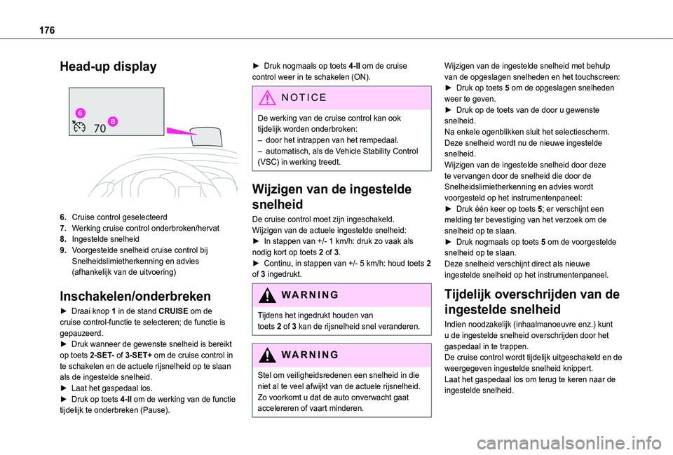 TOYOTA PROACE CITY VERSO EV 2022  Instructieboekje (in Dutch) 176
Head-up display 
 
6.Cruise control geselecteerd
7.Werking cruise control onderbroken/hervat
8.Ingestelde snelheid
9.Voorgestelde snelheid cruise control bij Snelheidslimietherkenning en advies (a