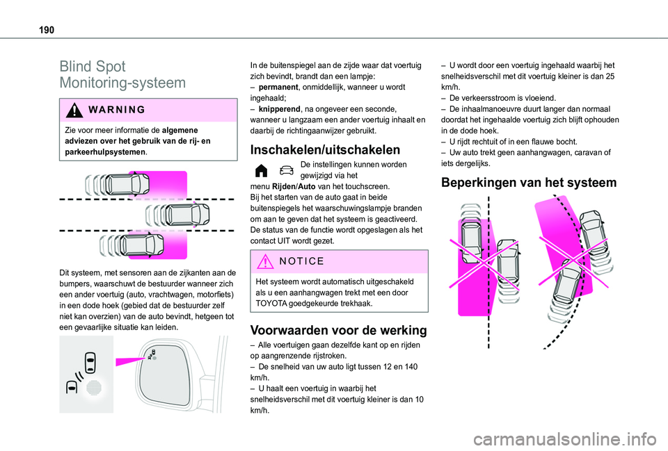 TOYOTA PROACE CITY VERSO EV 2022  Instructieboekje (in Dutch) 190
Blind Spot 
Monitoring-systeem
WARNI NG
Zie voor meer informatie de algemene adviezen over het gebruik van de rij- en parkeerhulpsystemen.
 
 
Dit systeem, met sensoren aan de zijkanten aan de bum
