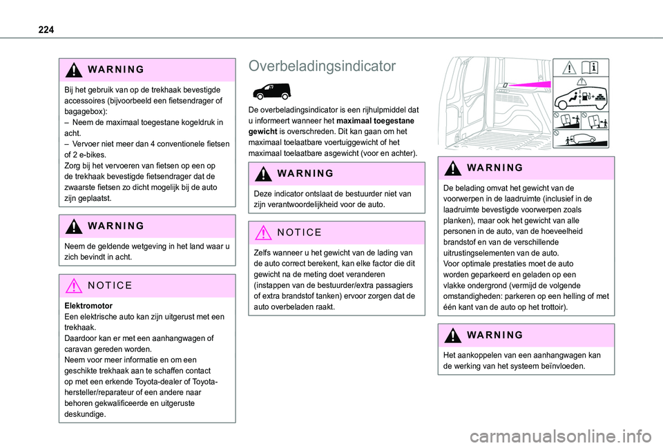 TOYOTA PROACE CITY VERSO EV 2022 Instructieboekje (in Dutch) 224
WARNI NG
Bij het gebruik van op de trekhaak bevestigde accessoires (bijvoorbeeld een fietsendrager of bagagebox):– Neem de maximaal toegestane kogeldruk in acht.– Vervoer niet meer dan 4 conve TOYOTA PROACE CITY VERSO EV 2022 Instructieboekje (in Dutch) 224
WARNI NG
Bij het gebruik van op de trekhaak bevestigde accessoires (bijvoorbeeld een fietsendrager of bagagebox):– Neem de maximaal toegestane kogeldruk in acht.– Vervoer niet meer dan 4 conve