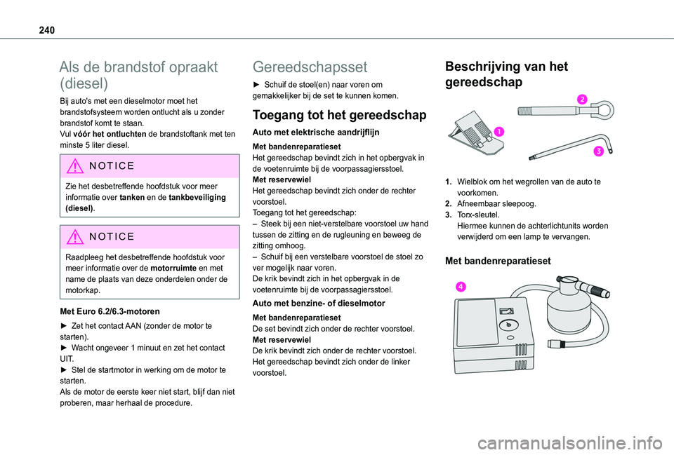 TOYOTA PROACE CITY VERSO EV 2022  Instructieboekje (in Dutch) 240
Als de brandstof opraakt 
(diesel)
Bij auto's met een dieselmotor moet het brandstofsysteem worden ontlucht als u zonder brandstof komt te staan.Vul vóór het ontluchten de brandstoftank met 