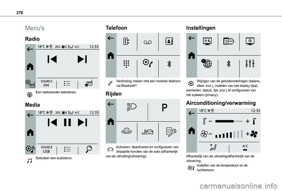TOYOTA PROACE CITY VERSO EV 2022 Instructieboekje (in Dutch) 276
Menu's
Radio
Een radiozender selecteren.
Media
Selecteer een audiobron.
Telefoon
Verbinding maken met een mobiele telefoon via Bluetooth®.
Rijden
Activeren, deactiveren en confi TOYOTA PROACE CITY VERSO EV 2022 Instructieboekje (in Dutch) 276
Menu's
Radio
Een radiozender selecteren.
Media
Selecteer een audiobron.
Telefoon
Verbinding maken met een mobiele telefoon via Bluetooth®.
Rijden
Activeren, deactiveren en confi