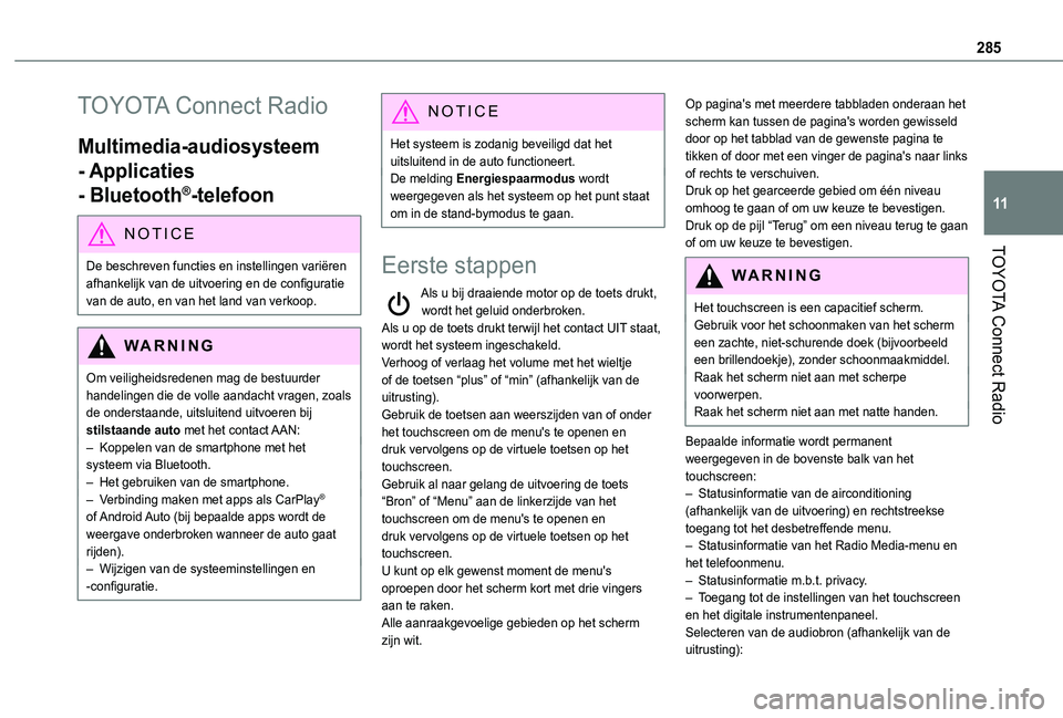 TOYOTA PROACE CITY VERSO EV 2022  Instructieboekje (in Dutch) 285
TOYOTA Connect Radio
11
TOYOTA Connect Radio
Multimedia-audiosysteem 
- Applicaties 
- Bluetooth®-telefoon
NOTIC E
De beschreven functies en instellingen variëren 
afhankelijk van de uitvoering 