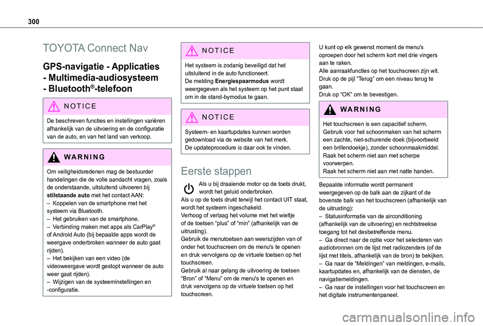 TOYOTA PROACE CITY VERSO EV 2022  Instructieboekje (in Dutch) 300
TOYOTA Connect Nav
GPS-navigatie - Applicaties 
- Multimedia-audiosysteem 
- Bluetooth®-telefoon
NOTIC E
De beschreven functies en instellingen variëren 
afhankelijk van de uitvoering en de conf