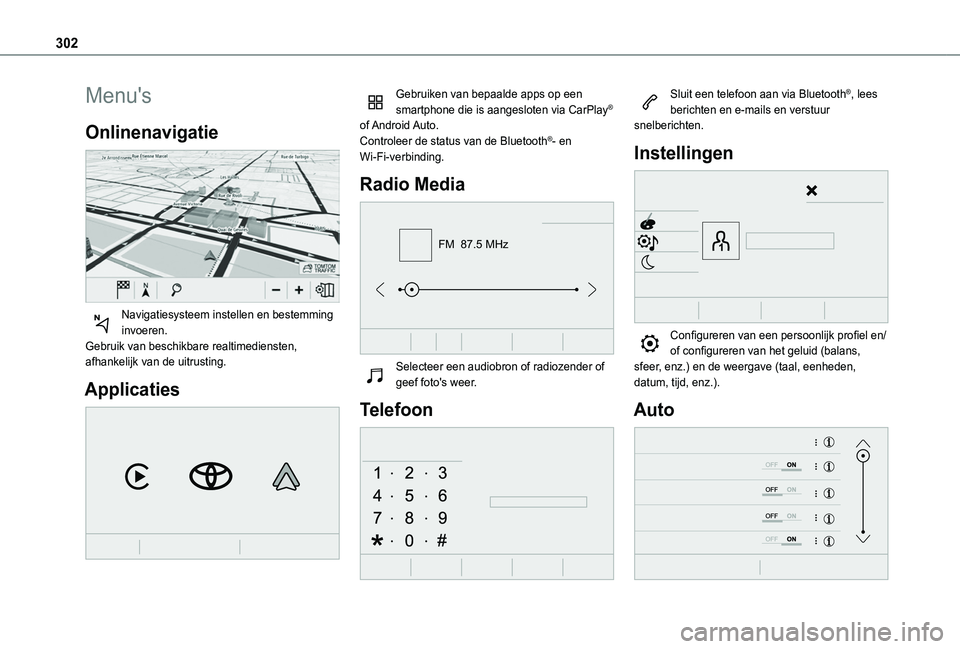 TOYOTA PROACE CITY VERSO EV 2022  Instructieboekje (in Dutch) 302
Menu's
Onlinenavigatie 
 
Navigatiesysteem instellen en bestemming invoeren.Gebruik van beschikbare realtimediensten, afhankelijk van de uitrusting.
Applicaties 
 
Gebruiken van bepaalde apps 