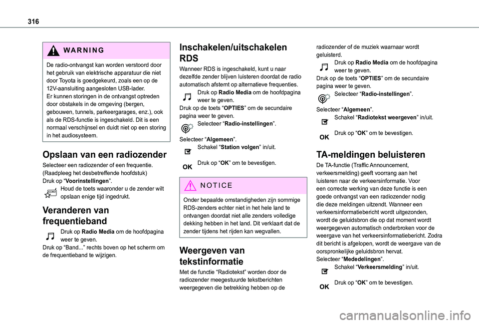 TOYOTA PROACE CITY VERSO EV 2022  Instructieboekje (in Dutch) 316
WARNI NG
De radio-ontvangst kan worden verstoord door het gebruik van elektrische apparatuur die niet door Toyota is goedgekeurd, zoals een op de 12V-aansluiting aangesloten USB-lader.Er kunnen st
