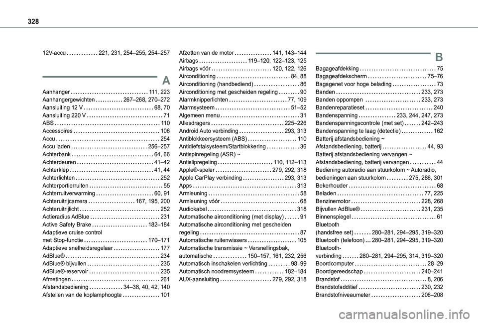 TOYOTA PROACE CITY VERSO EV 2022  Instructieboekje (in Dutch) 328
12V-accu   221, 231, 254–255, 254–257
A
Aanhanger   111, 223Aanhangergewichten   267–268, 270–272Aansluiting 12 V   68, 70Aansluiting 220 V   71ABS   11 0Accessoires   106Accu   254Accu la