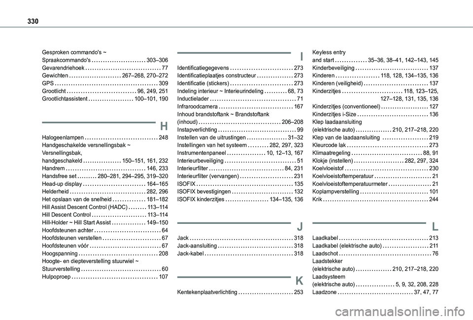 TOYOTA PROACE CITY VERSO EV 2022  Instructieboekje (in Dutch) 330
Gesproken commando's ~  Spraakcommando's   303–306Gevarendriehoek   77Gewichten   267–268, 270–272GPS   309Grootlicht   96, 249, 251Grootlichtassistent   100–101, 190
H
Halogeenlam