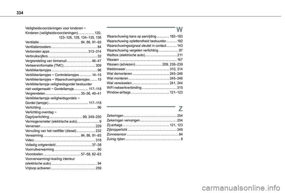 TOYOTA PROACE CITY VERSO EV 2022  Instructieboekje (in Dutch) 334
Veiligheidsvoorzieningen voor kinderen ~  Kinderen (veiligheidsvoorzieningen)   120, 123–126, 128, 134–135, 136Ventilatie   84, 86, 91–93Ventilatieroosters   84Verbonden apps   313–314Verb
