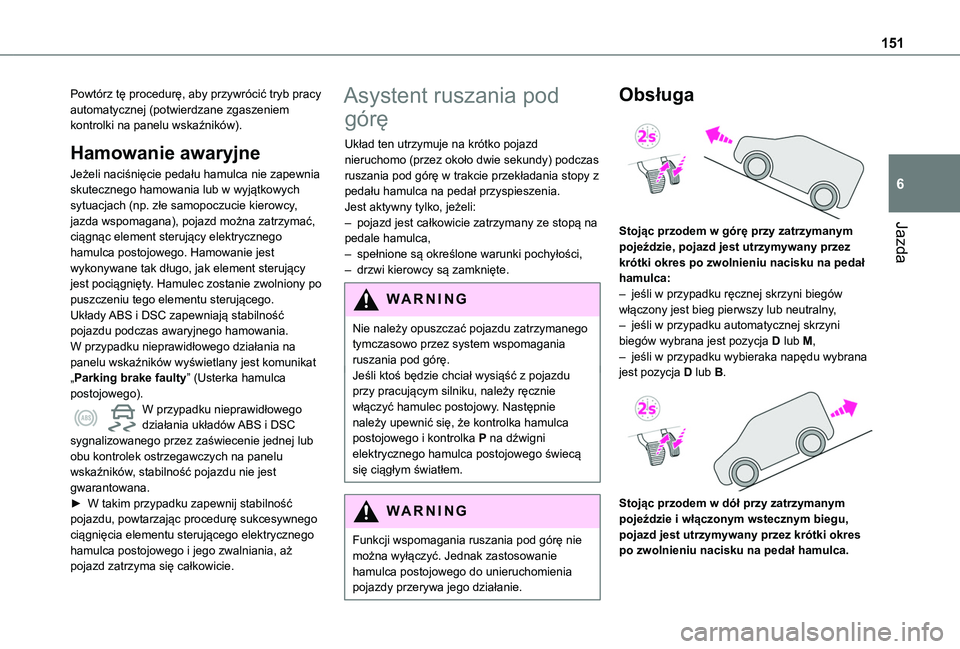 TOYOTA PROACE CITY VERSO EV 2022  Instrukcja obsługi (in Polish) 151
Jazda
6
Powtórz tę procedurę, aby przywrócić tryb pracy automatycznej (potwierdzane zgaszeniem kontrolki na panelu wskaźników).
Hamowanie awaryjne
Jeżeli naciśnięcie pedału hamulca nie 